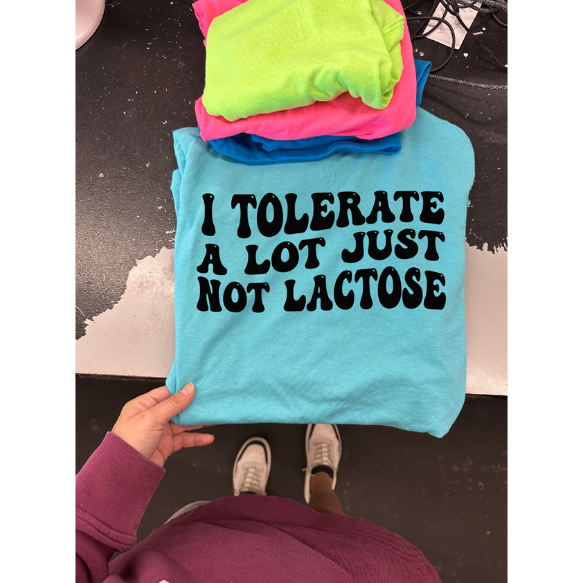 I tolerate a lot just not Lactose tee or sweatshirt
