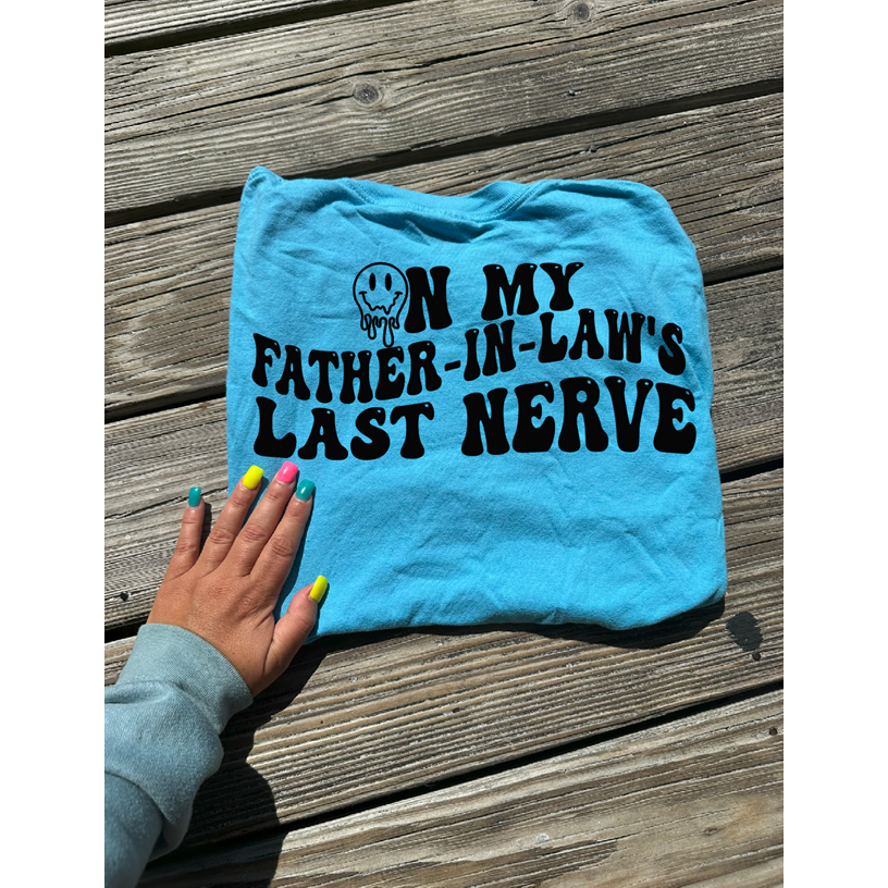 on my fathers-in-law&#39;s last nerve Tee or sweatshirt