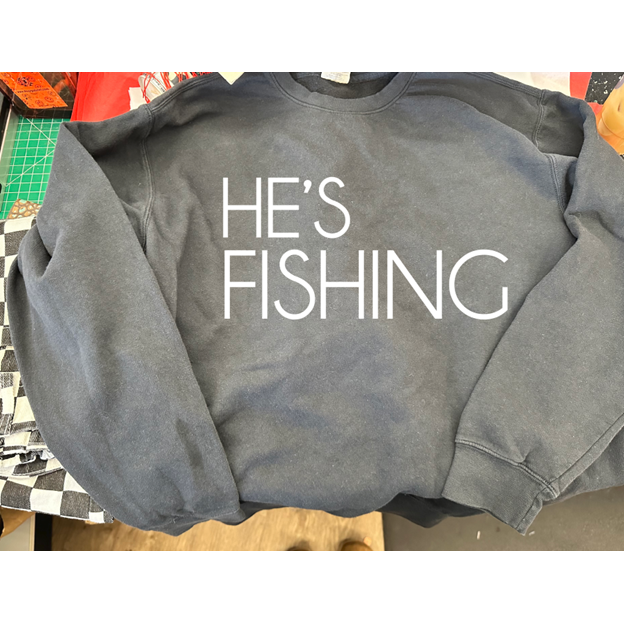 He&#39;s FISHING Tee or sweatshirt