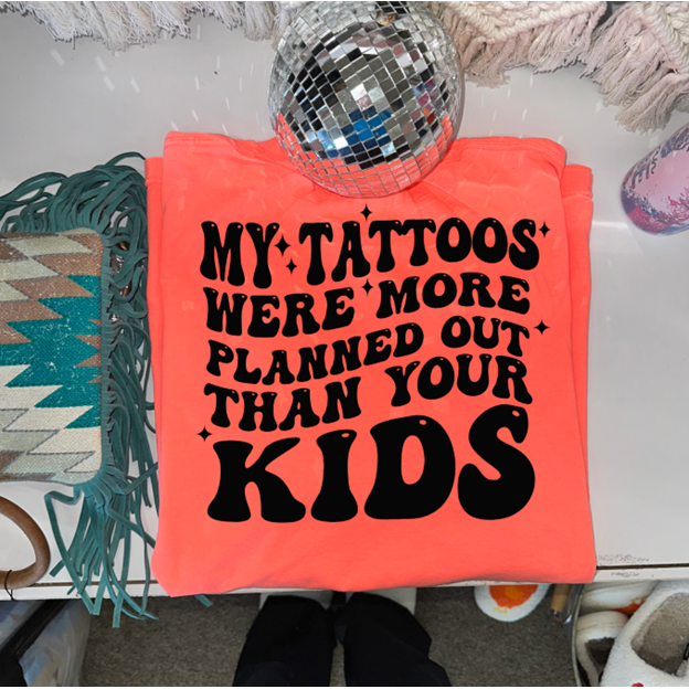 My tattoos were more planned Tee or Sweatshirt