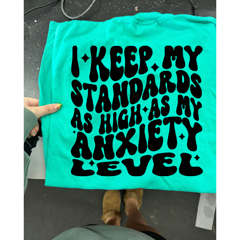 I keep my standards and anxiety high Tee or Sweatshirt