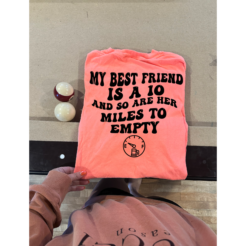 My best friend is a 10 miles to empty tee or sweatshirt