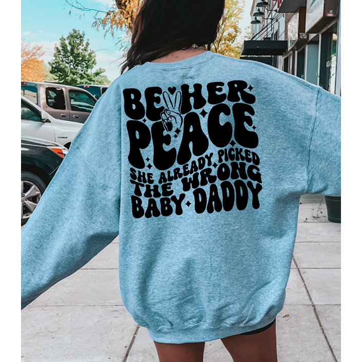 be her peace wrong baby daddy Tee or Sweatshirt