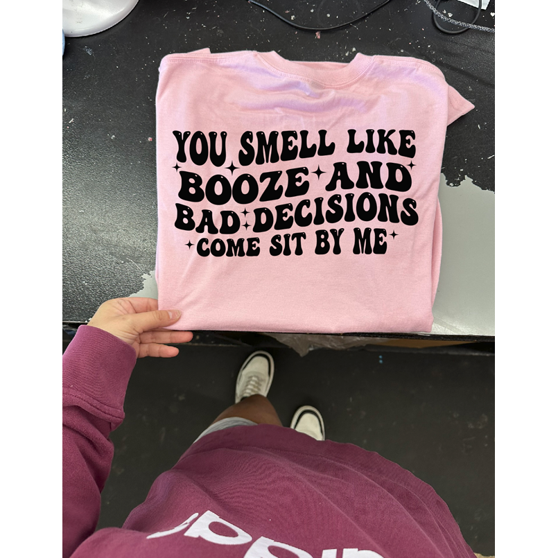 Booze and bad decisions come sit tee or sweatshirt