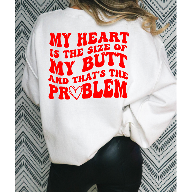 Heart is the size of my butt Valentine Tee or Sweatshirt