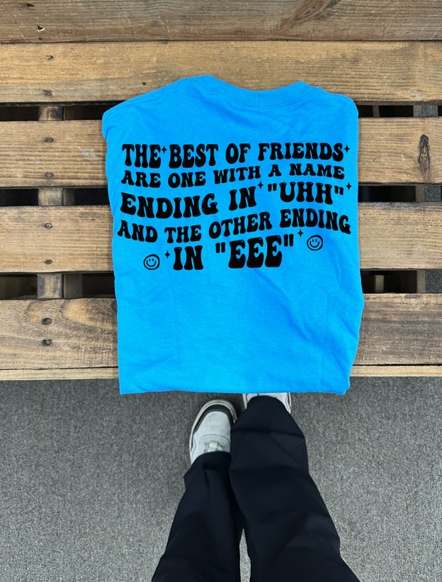 best friends UHH AND EE tee or sweatshirt