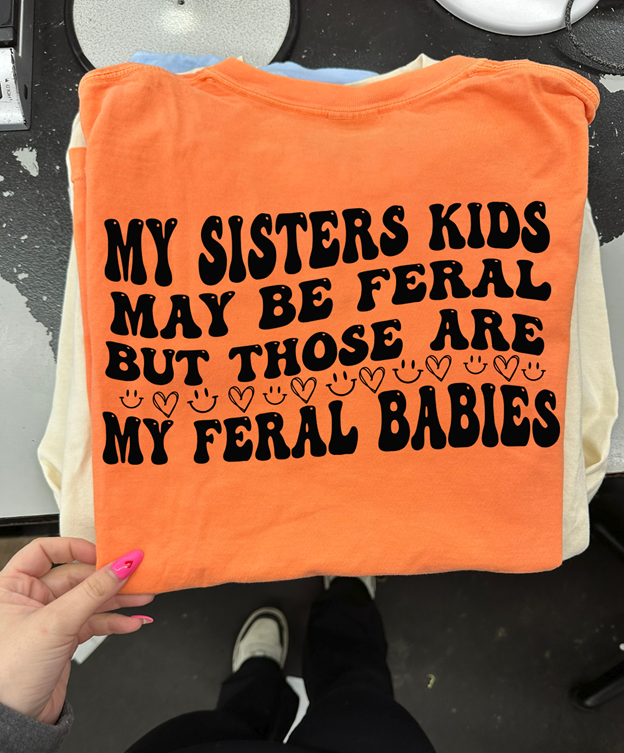 MY feral babies SISTER Tee or Sweatshirt