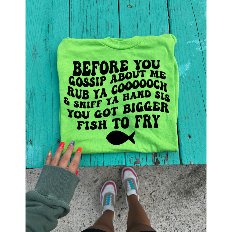 Bigger Fish to fry tee or sweatshirt