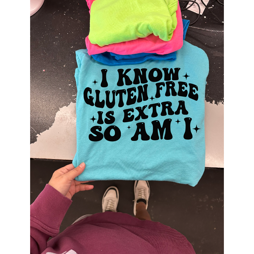 I know Gluten Free is EXTRA so am I  tee or sweatshirt