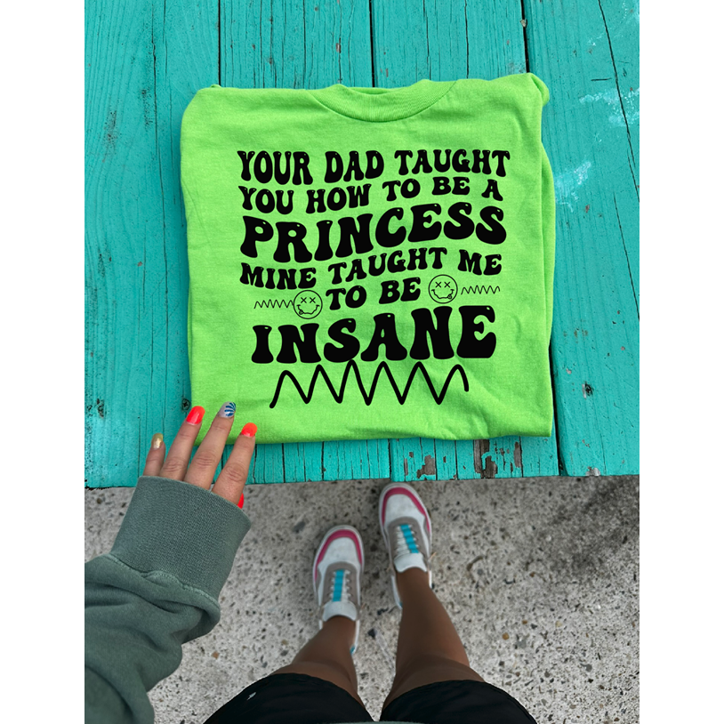 my dad taught me to be insane tee or sweatshirt