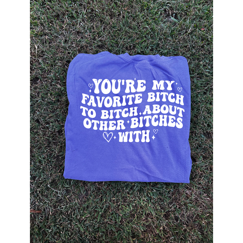 Favorite bitch tee or sweatshirt