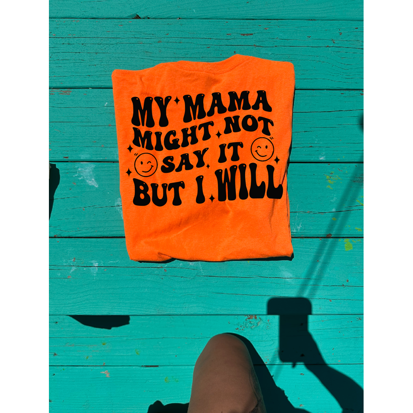 My mama might not but I will tee or sweatshirt