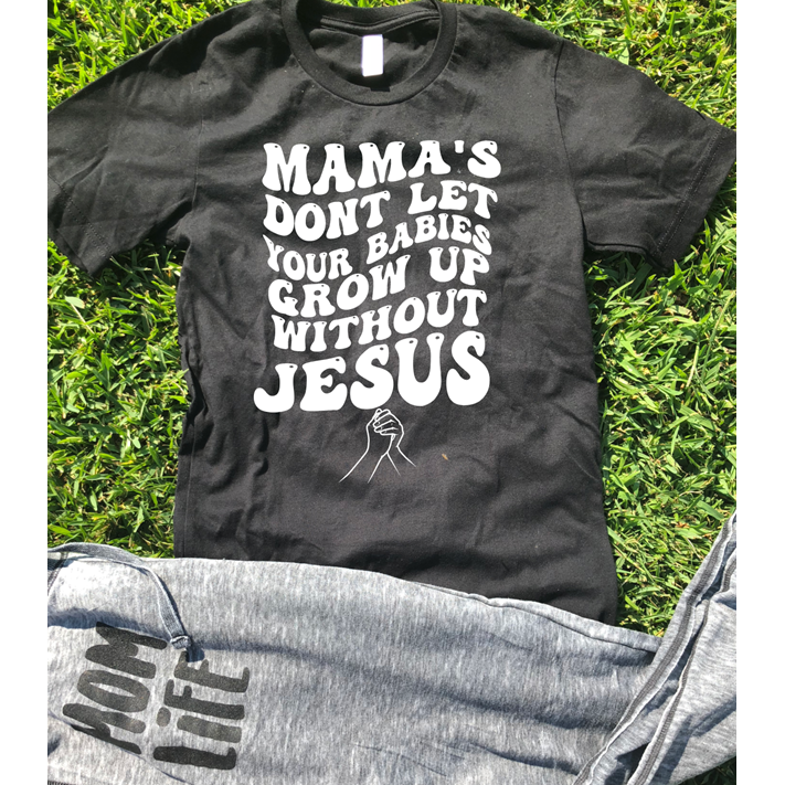 Mama&#39;s dont let your baby grow up without Jesus Christian tee or sweatshirt