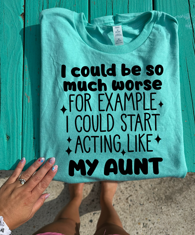 I could be so much worse AUNT tee or sweatshirt