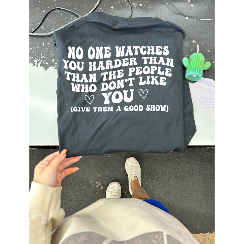 no one watches you harder tee or sweatshirt