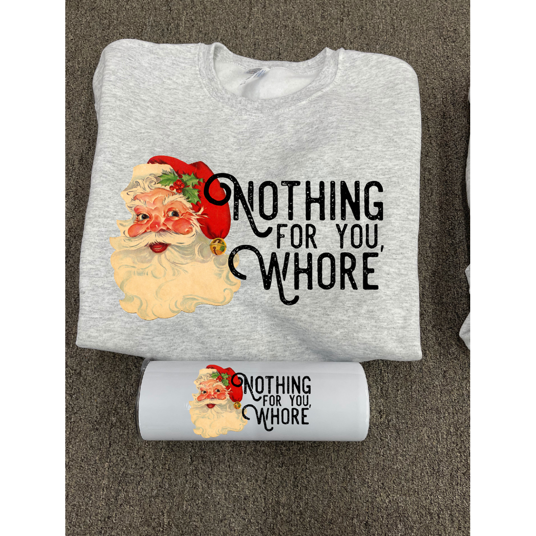 Nothing for you Whore Christmas Tee or Sweatshirt