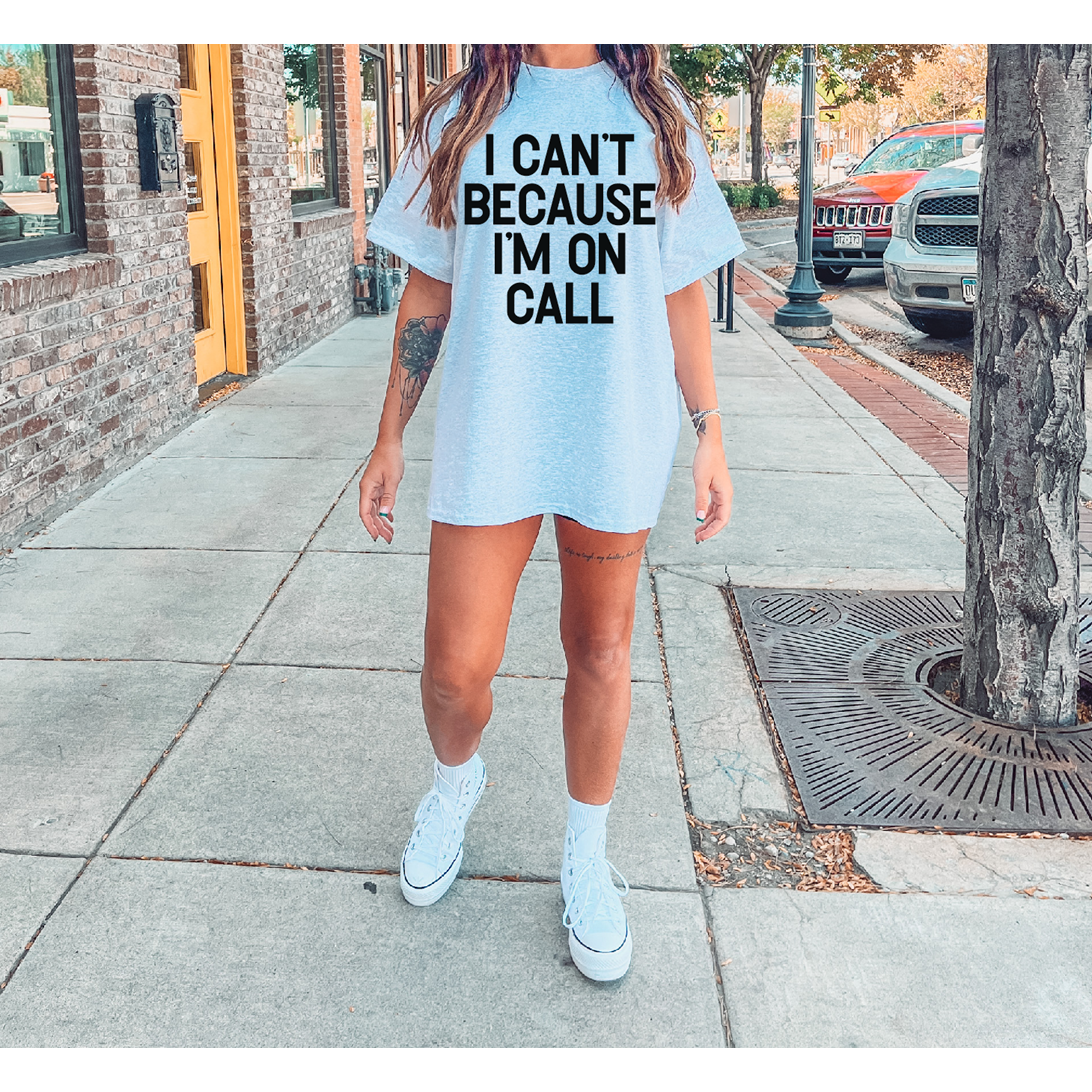 I can&#39;t because I&#39;m on Call tee or sweatshirt