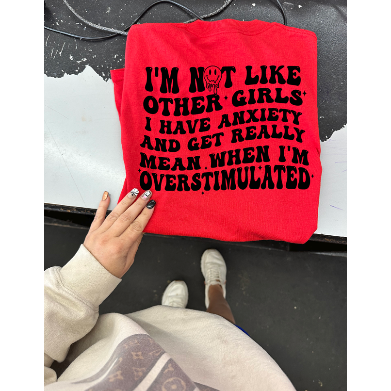 I&#39;m not like other girls overstimulated tee or sweatshirt