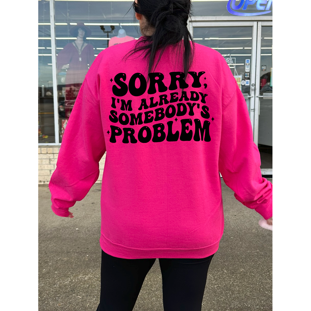 Sorry, I&#39;m already somebody&#39;s problem Tee or Sweatshirt