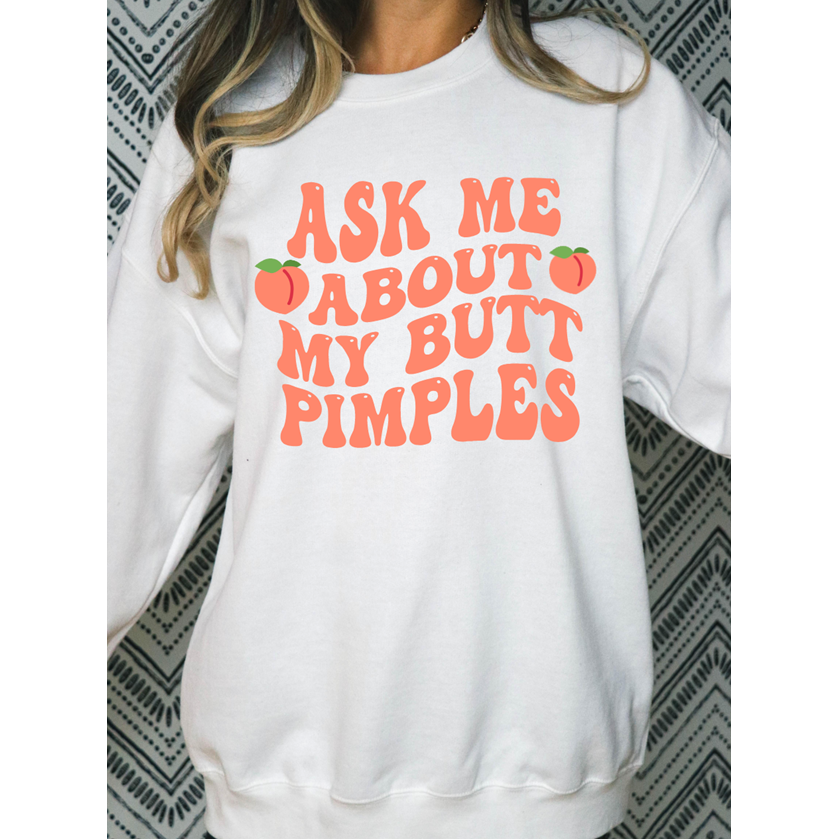 ask me about my butt pimples Tee or Sweatshirt