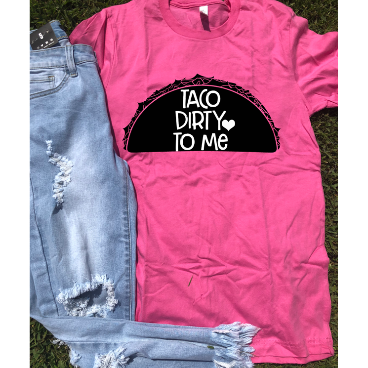 Taco dirty to me Tee or Sweatshirt