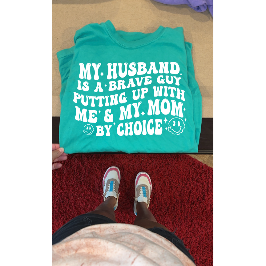 MY husband is brave putting up with me  &amp; my mom Tee or sweatshirt