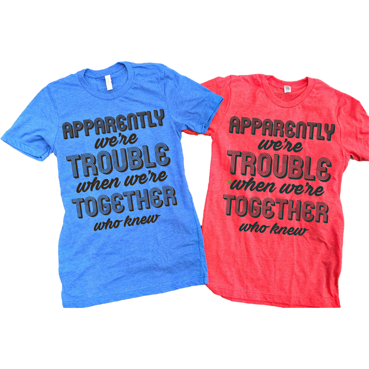 Apparently We&#39;re Trouble Together Tee