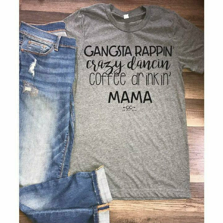 Gangsta Rappin crazy Dancin Coffee Drinkin Mama TEE - Gabriel Clothing Company