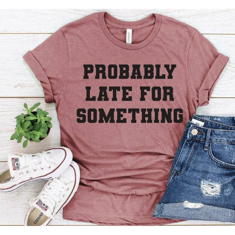 probably late for something tee