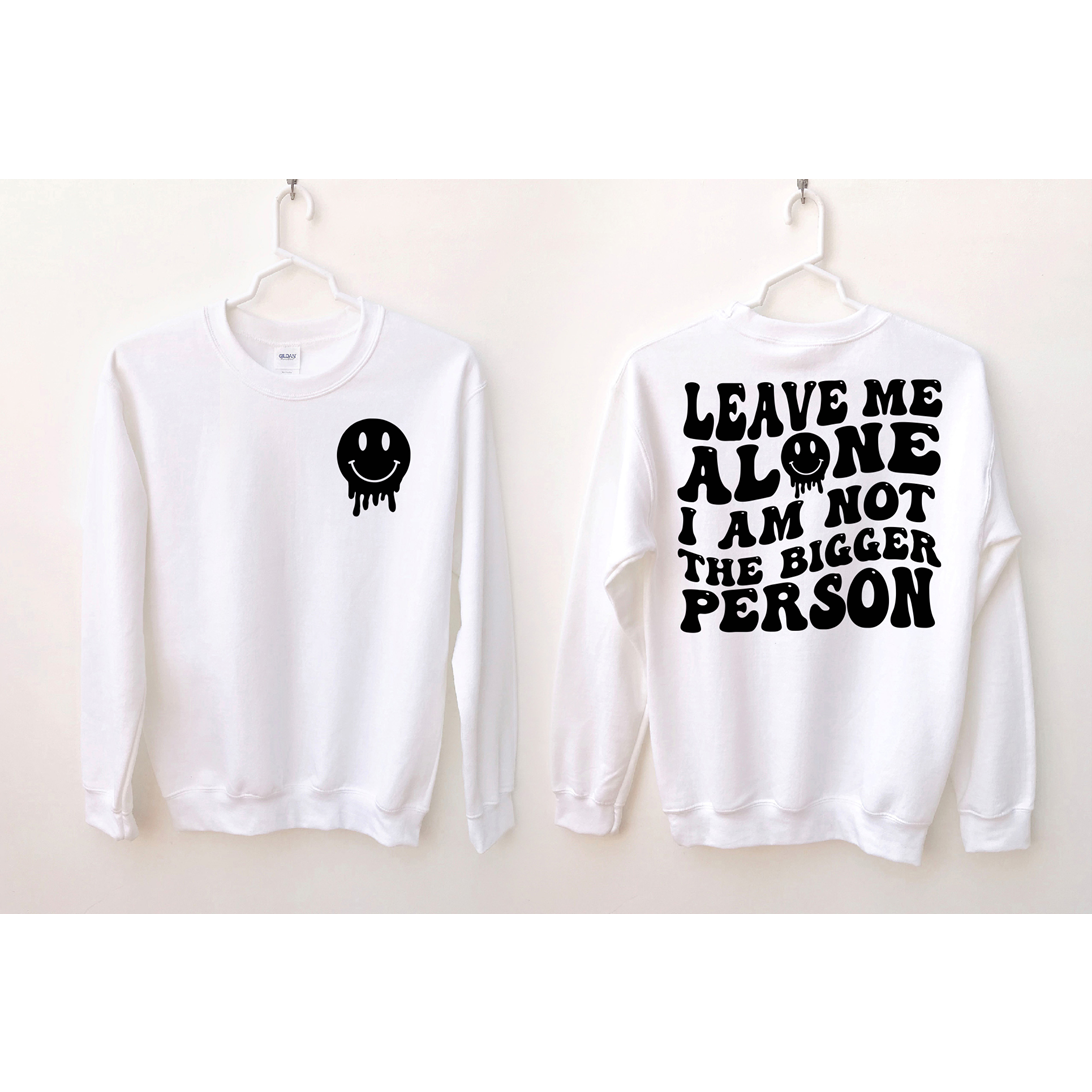 Leave Me Alone I am not the bigger person tee or sweatshirt