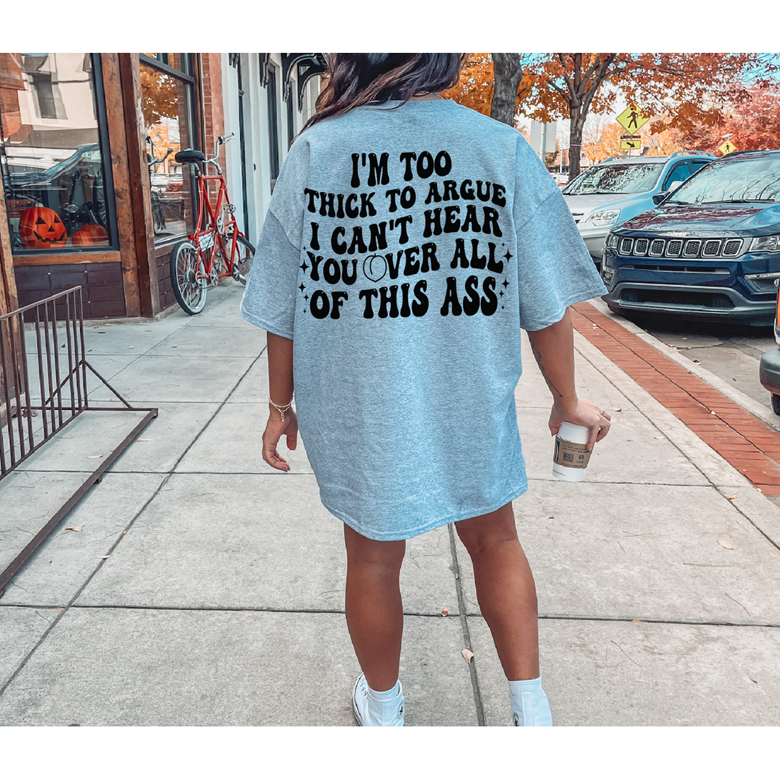 Too Thick to Argue Tee or sweatshirt