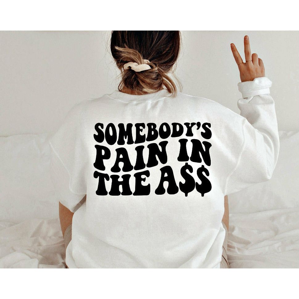 Somebody&#39;s Pain in the Ass Tee or sweatshirt